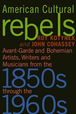 Seller image for American Cultural Rebels : Avant-Garde and Bohemian Artists, Writers and Musicians from the 1850s Through the 1960s for sale by GreatBookPrices
