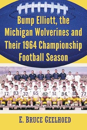 Seller image for Bump Elliott, the Michigan Wolverines and Their 1964 Championship Football Season for sale by GreatBookPrices