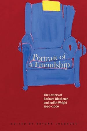 Image du vendeur pour Portrait of a Friendship : The Letters of Barbara Blackman and Judith Wright 1950-2000 mis en vente par GreatBookPrices
