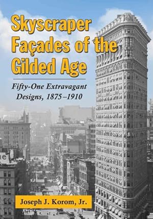 Bild des Verkufers fr Skyscraper Facades of the Gilded Age : Fifty-One Extravagant Designs, 1875-1910 zum Verkauf von GreatBookPrices