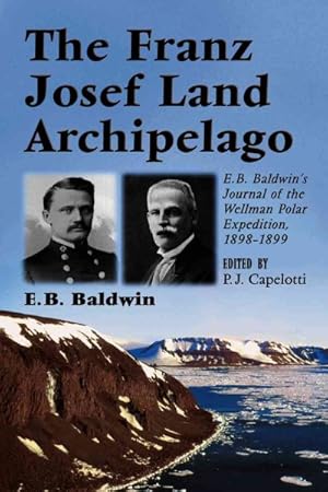 Imagen del vendedor de Franz Josef Land Archipelago : E. B. Baldwin's Journal of the Wellman Polar Expedition, 1898-1899 a la venta por GreatBookPrices