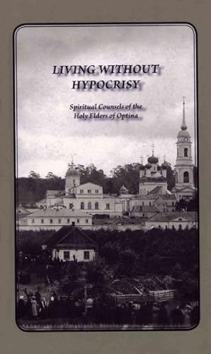 Imagen del vendedor de Living Without Hypocrisy : Spiritual Counsels of the Holy Elders of Optina a la venta por GreatBookPrices