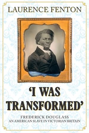 Seller image for I Was Transformed : Frederick Douglass: An American Slave in Victorian Britain for sale by GreatBookPrices