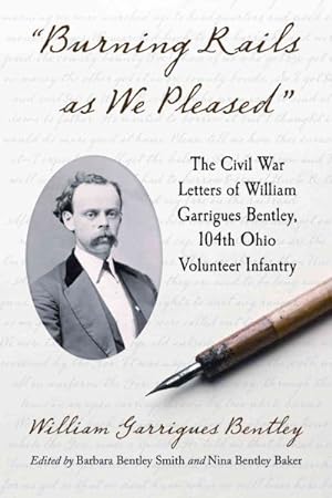 Seller image for Burning Rails As We Pleased : The Civil War Letters of William Garrigues Bentley, 104th Ohio Volunteer Infantry for sale by GreatBookPrices