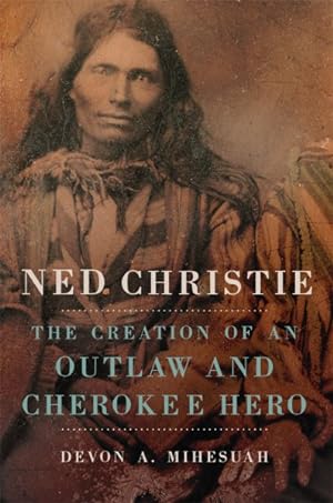 Seller image for Ned Christie : The Creation of an Outlaw and Cherokee Hero for sale by GreatBookPrices