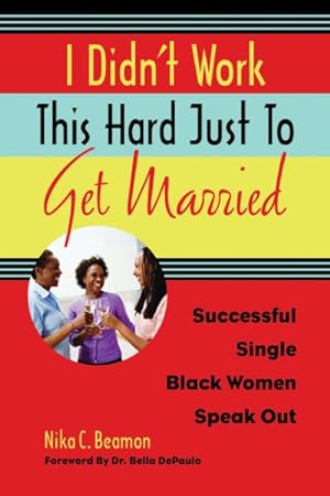Seller image for I Didn't Work This Hard Just to Get Married : Successful Single Black Women Speak Out for sale by GreatBookPrices
