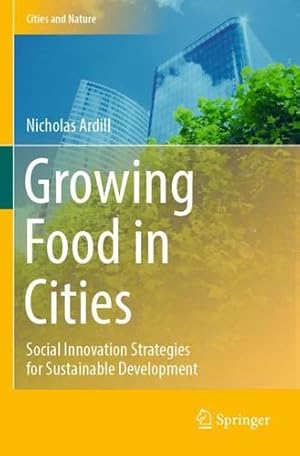 Seller image for Growing Food in Cities: Social Innovation Strategies for Sustainable Development (Cities and Nature) by Ardill, Nicholas [Paperback ] for sale by booksXpress