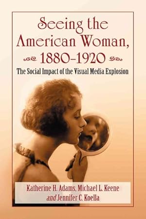 Bild des Verkufers fr Seeing the American Woman, 1880-1920 : The Social Impact of the Visual Media Explosion zum Verkauf von GreatBookPrices