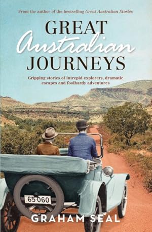 Seller image for Great Australian Journeys : Gripping stories of intrepid explorers, dramatic escapes and foolhardy adventures for sale by GreatBookPrices