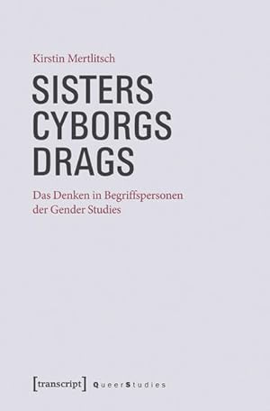 Sisters - Cyborgs - Drags Das Denken in Begriffspersonen der Gender Studies