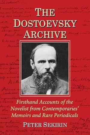 Seller image for Dostoevsky Archive : Firsthand Accounts of the Novelist from Contemporaries' Memoirs and Rare Periodicals, Most Translated into English for the First Time, with a Detailed Lifetime Chronology and Annotated Bibliography for sale by GreatBookPrices
