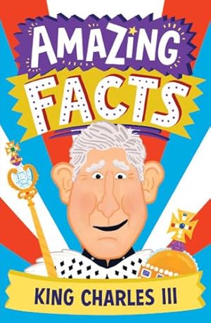 Seller image for Amazing Facts King Charles III: A fun illustrated childrens book packed with stories and trivia about our new king, the royal family and Coronation Day (Amazing Facts Every Kid Needs to Know) by Wilson, Hannah [Paperback ] for sale by booksXpress