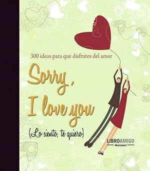 Seller image for Sorry, I love you Lo siento, te quiero : 300 ideas para que disfrutes del amor / 300 Ideas for You to Enjoy Love -Language: Spanish for sale by GreatBookPrices