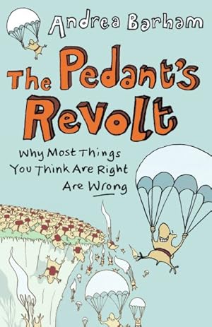 Imagen del vendedor de Pedant's Revolt : Why Most Things You Think Are Right Are Wrong a la venta por GreatBookPrices