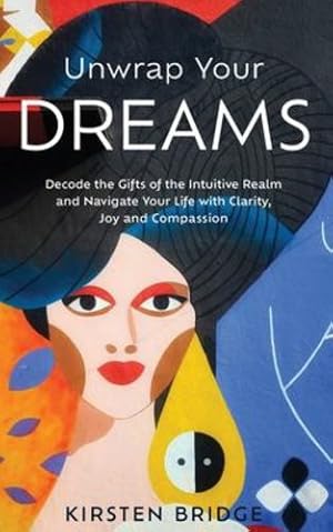 Seller image for Unwrap Your Dreams: Decode the Gifts of the Intuitive Realm and Navigate your Life with Clarity, Joy and Compassion by Bridge, Kirsten L [Paperback ] for sale by booksXpress