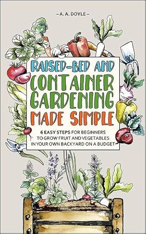 Seller image for Raised-Bed and Container Gardening Made Simple: 6 Easy Steps For Beginners To Grow Fruit and Vegetables In Your Own Backyard On A Budget by Doyle, A A [Paperback ] for sale by booksXpress