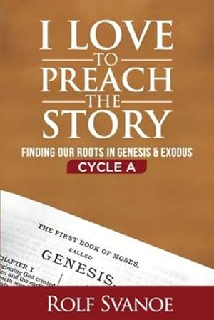 Seller image for I Love to Preach the Story, Cycle A: Finding Our Roots in Genesis and Exodus by Svanoe, Rolf D [Paperback ] for sale by booksXpress