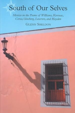 Seller image for South of Our Selves : Mexico in the Poems of Williams, Kerouac, Corso, Ginsberg, Levertov and Hayden for sale by GreatBookPrices