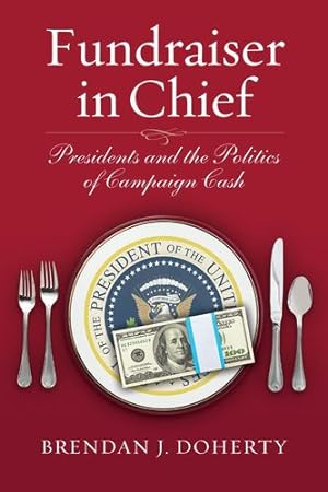 Immagine del venditore per Fundraiser in Chief: Presidents and the Politics of Campaign Cash by Doherty, Brendan J. [Hardcover ] venduto da booksXpress