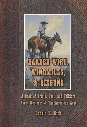 Imagen del vendedor de Barbed Wire, Windmills, & Sixguns: A Book of Trivia, Fact, and Folklore About Westerns & The American West by Kirk, Donald K. [Hardcover ] a la venta por booksXpress
