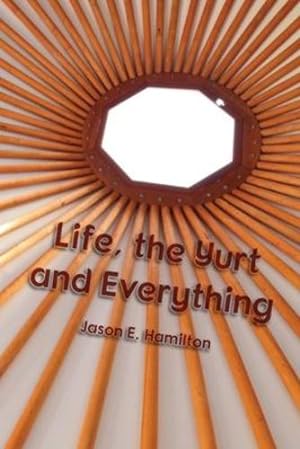 Immagine del venditore per Life, the Yurt and Everything by Hamilton, Jason E [Paperback ] venduto da booksXpress