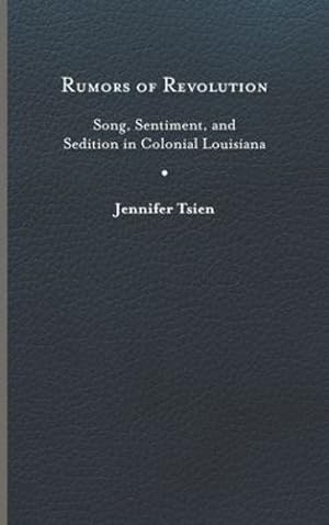 Imagen del vendedor de Rumors of Revolution: Song, Sentiment, and Sedition in Colonial Louisiana (Writing the Early Americas) by Tsien, Jennifer [Hardcover ] a la venta por booksXpress