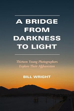 Seller image for A Bridge from Darkness to Light: Thirteen Young Photographers Explore Their Afghanistan by Wright, Bill [Paperback ] for sale by booksXpress