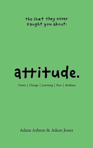 Seller image for Attitude: Vision, Change, Learning, Fear & Boldness (The Sh*t They Never Taught You) by Ashton, Adam, Jones, Adam [Paperback ] for sale by booksXpress
