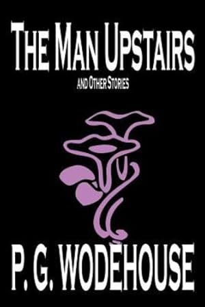 Immagine del venditore per The Man Upstairs and Other Stories by P. G. Wodehouse, Fiction, Classics, Short Stories by Wodehouse, P. G. [Paperback ] venduto da booksXpress