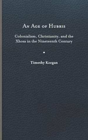 Image du vendeur pour An Age of Hubris: Colonialism, Christianity, and the Xhosa in the Nineteenth Century (Reconsiderations in Southern African History) by Keegan, Timothy [Hardcover ] mis en vente par booksXpress