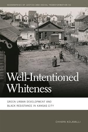 Image du vendeur pour Well-Intentioned Whiteness: Green Urban Development and Black Resistance in Kansas City (Geographies of Justice and Social Transformation Ser.) by Kolavalli, Chhaya [Hardcover ] mis en vente par booksXpress
