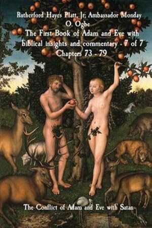 Seller image for The First Book of Adam and Eve with biblical insights and commentary - 7 of 7 Chapters 73 - 79: The Conflict of Adam and Eve with Satan by Hayes Platt Jr, Rutherford, Ogbe, Ambassador Monday, Gems, Midas Touch [Paperback ] for sale by booksXpress