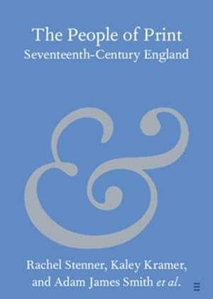 Seller image for The People of Print: Seventeenth-Century England (Elements in Publishing and Book Culture) by Stenner, Rachel, Kramer, Kaley, Smith, Adam James, Wilson, Georgina E. M., Saunders, Joe, Clayton, William, Young, Jennifer, Farmer, Alan B., Woodring, Benjamin, Durrant, Michael, Lima, Verônica Calsoni, Johnson, Rosalind [Paperback ] for sale by booksXpress
