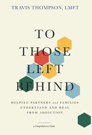 Imagen del vendedor de To Those Left Behind: Helping Partners and Families Understand and Heal from Addiction by Thompson, Travis [Hardcover ] a la venta por booksXpress