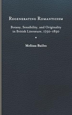 Seller image for Regenerating Romanticism: Botany, Sensibility, and Originality in British Literature, 1750  1830 by Bailes, Melissa [Hardcover ] for sale by booksXpress