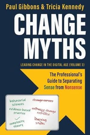 Seller image for Change Myths: The Professionals Guide to Separating Sense from Nonsense (Leading Change in the Digital Age) by Gibbons, Paul, Kennedy, Tricia [Paperback ] for sale by booksXpress