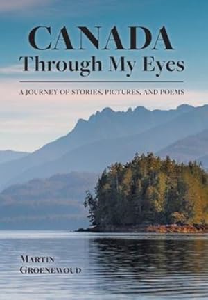 Imagen del vendedor de Canada Through My Eyes: A Journey of Stories, Pictures, and Poems by Groenewoud, Martin [Hardcover ] a la venta por booksXpress