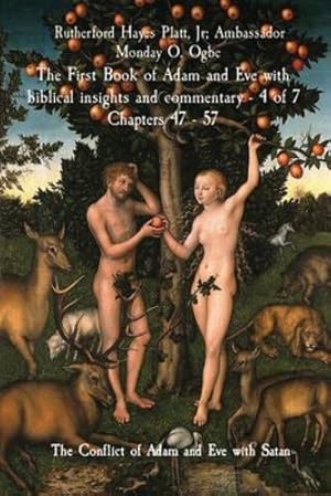 Seller image for The First Book of Adam and Eve with biblical insights and commentary - 4 of 7 Chapters 47 - 57: The Conflict of Adam and Eve with Satan by Hayes Platt Jr, Rutherford, Ogbe, Ambassador Monday, Gems, Midas Touch [Paperback ] for sale by booksXpress