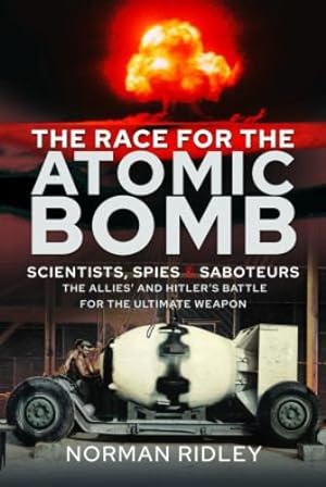 Imagen del vendedor de The Race for the Atomic Bomb: Scientists, Spies and Saboteurs " The Allies and Hitlers Battle for the Ultimate Weapon by Ridley, Norman [Hardcover ] a la venta por booksXpress