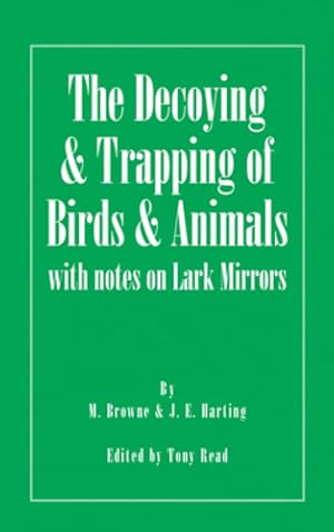 Bild des Verkufers fr The Decoying and Trapping of Birds and Animals - With Notes on Lark Mirrors [Soft Cover ] zum Verkauf von booksXpress