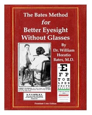 Immagine del venditore per The Bates Method for Better Eyesight Without Glasses: With Extra Eyecharts, Training, Pictures by Bates, William Horatio, Lierman, Emily C, Night, Clark [Paperback ] venduto da booksXpress