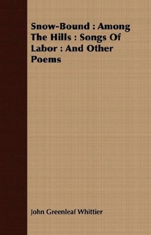 Imagen del vendedor de Snow-Bound: Among The Hills : Songs Of Labor : And Other Poems by Whittier, John Greenleaf [Paperback ] a la venta por booksXpress