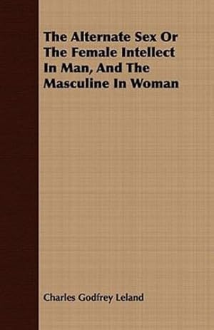 Imagen del vendedor de The Alternate Sex Or The Female Intellect In Man, And The Masculine In Woman [Soft Cover ] a la venta por booksXpress