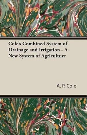 Seller image for Cole's Combined System of Drainage and Irrigation - A New System of Agriculture [Soft Cover ] for sale by booksXpress
