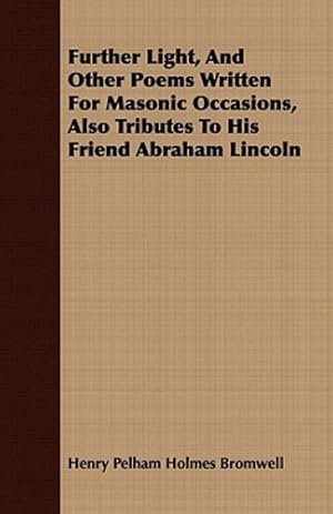 Seller image for Further Light, And Other Poems Written For Masonic Occasions, Also Tributes To His Friend Abraham Lincoln [Soft Cover ] for sale by booksXpress