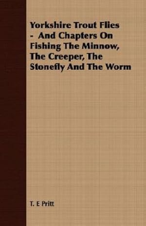 Immagine del venditore per Yorkshire Trout Flies - And Chapters On Fishing The Minnow, The Creeper, The Stonefly And The Worm [Soft Cover ] venduto da booksXpress