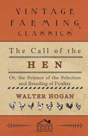 Seller image for The Call of the Hen - Or the Science of the Selection and Breeding of Poultry by Hogan, Walter [Paperback ] for sale by booksXpress