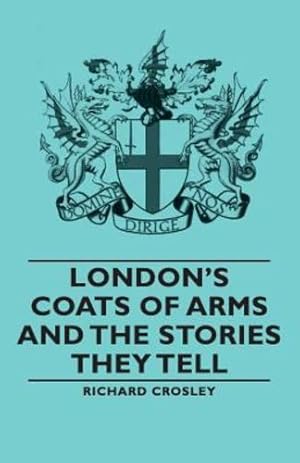 Seller image for London's Coats of Arms and the Stories They Tell by Crosley, Richard [Paperback ] for sale by booksXpress