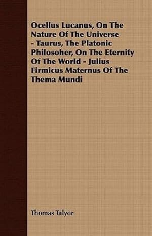 Seller image for Ocellus Lucanus, On The Nature Of The Universe - Taurus, The Platonic Philosoher, On The Eternity Of The World - Julius Firmicus Maternus Of The Thema Mundi [Soft Cover ] for sale by booksXpress