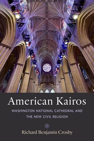 Seller image for American Kairos: Washington National Cathedral and the New Civil Religion by Crosby, Richard Benjamin [Hardcover ] for sale by booksXpress